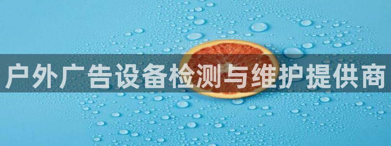 杏宇平台代理怎么样啊：户外广告设备检测与