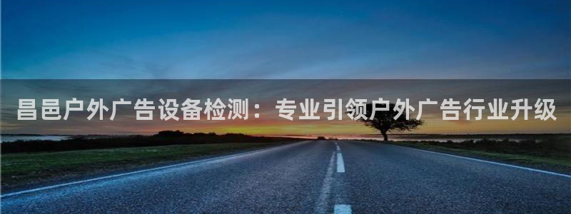 杏宇平台测速链接：昌邑户外广告设备检测：