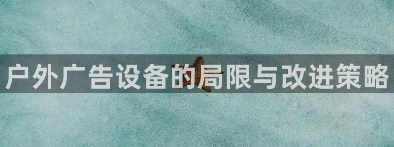 杏宇平台怎么样知乎：户外广告设备的局限与