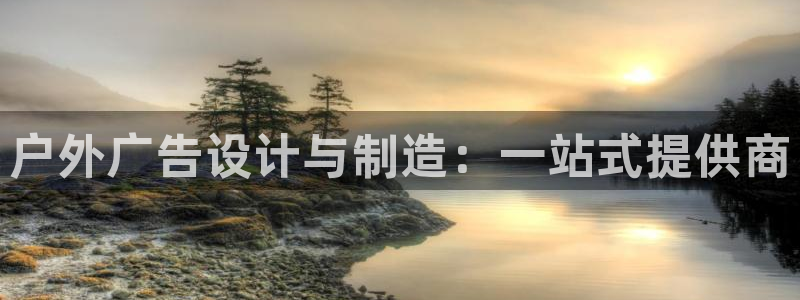 杏宇平台代理怎么样赚钱：户外广告设计与制造：一站式提供商