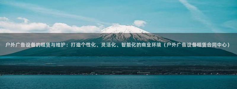 杏宇平台代理怎么样：户外广告设备的租赁与